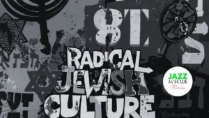 Radical Jewish Culture, de l’underground à l’universel (1992–2013) - Jazz à l'ECUJE Stories par Alex Dutilh